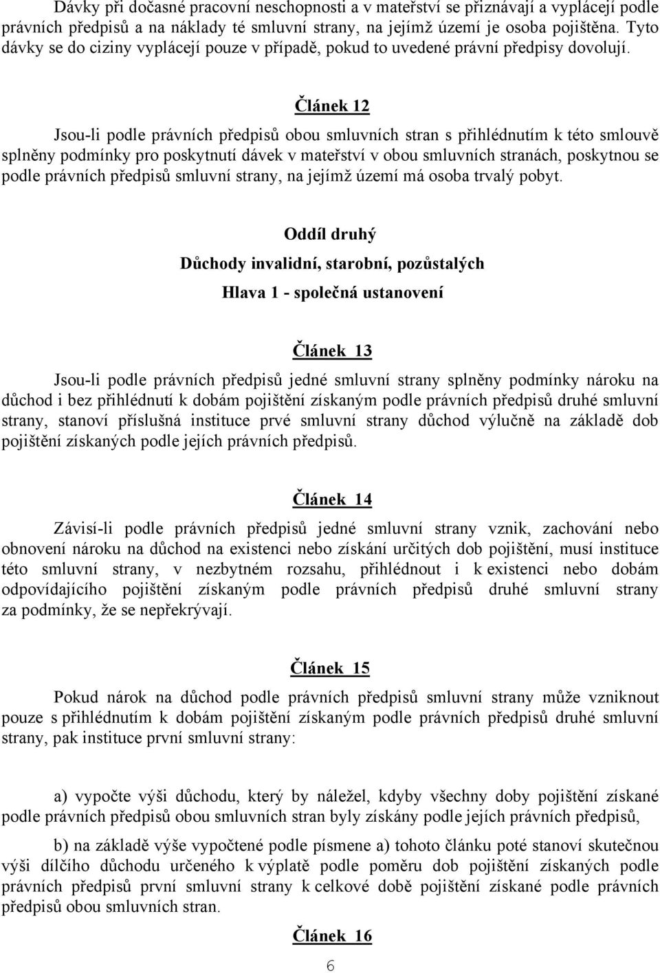 Článek 12 Jsou-li podle právních předpisů obou smluvních stran s přihlédnutím k této smlouvě splněny podmínky pro poskytnutí dávek v mateřství v obou smluvních stranách, poskytnou se podle právních