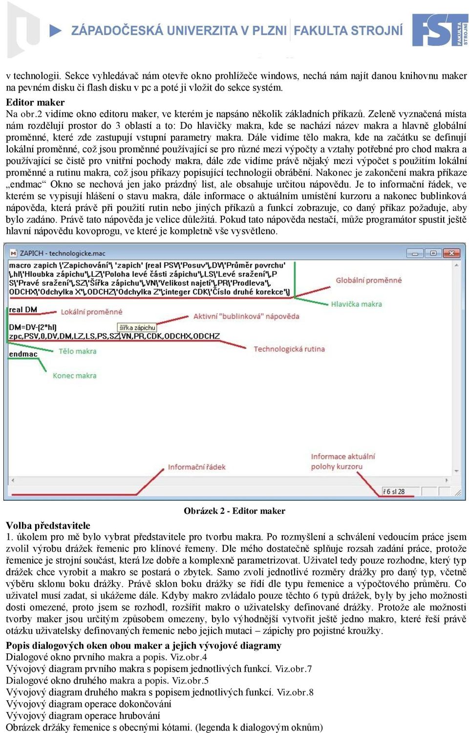 Zeleně vyznačená místa nám rozdělují prostor do 3 oblastí a to: Do hlavičky makra, kde se nachází název makra a hlavně globál proměnné, které zde zastupují vstup parametry makra.