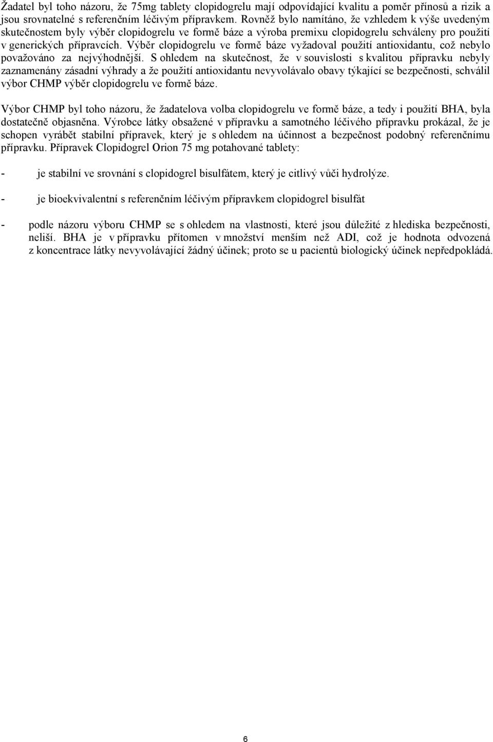 Výběr clopidogrelu ve formě báze vyžadoval použití antioxidantu, což nebylo považováno za nejvýhodnější.