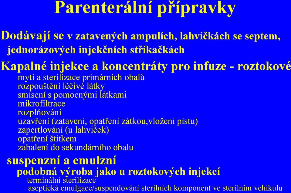 rozplňování uzavření (zatavení, opatření zátkou,vložení pístu) zapertlování (u lahviček) opatření štítkem zabalení do sekundárního obalu