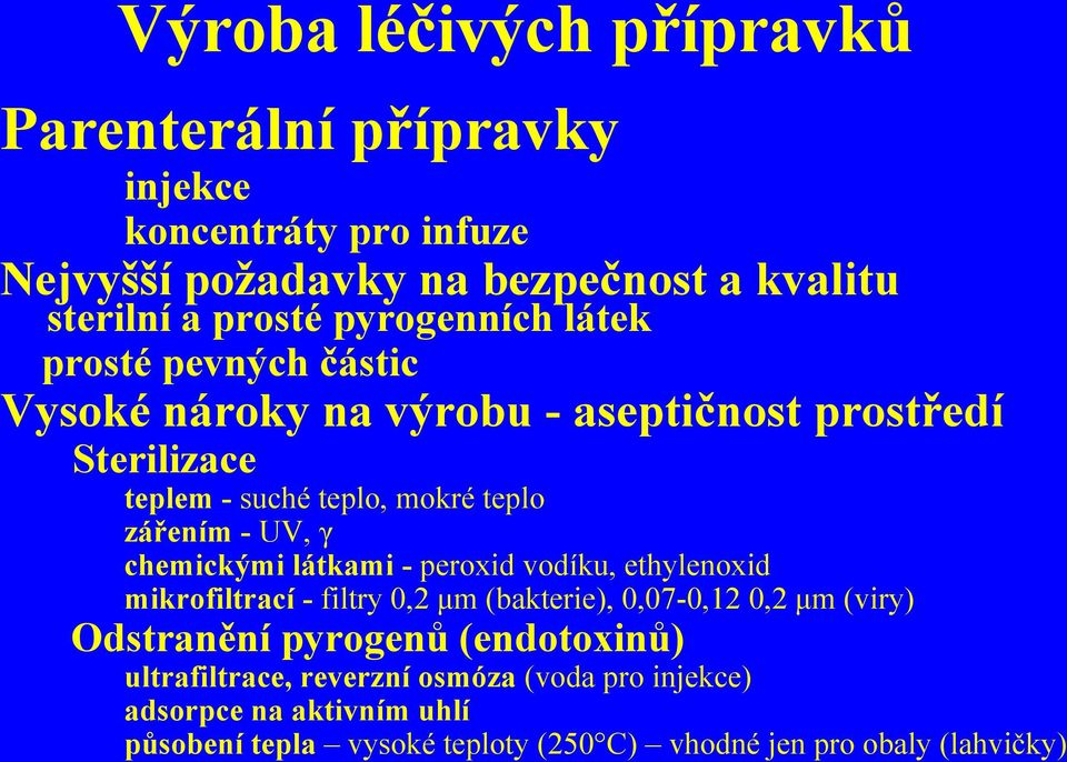 UV, γ chemickými látkami - peroxid vodíku, ethylenoxid mikrofiltrací - filtry 0,2 μm (bakterie), 0,07-0,12 0,2 μm (viry) Odstranění pyrogenů