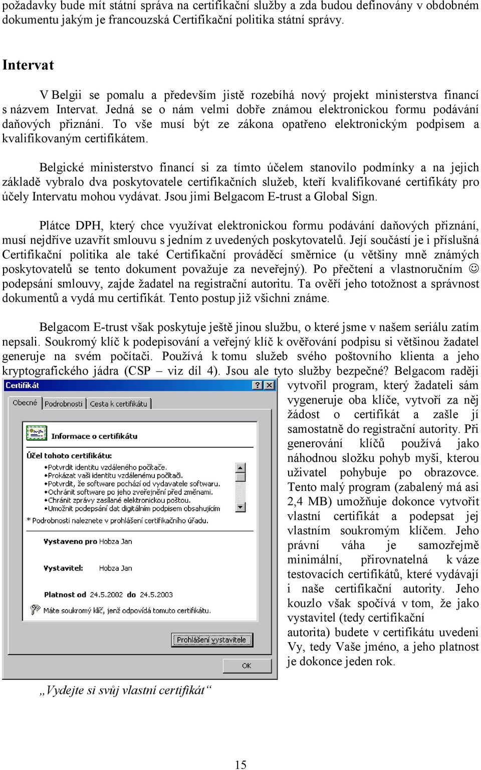 To vše musí být ze zákona opatřeno elektronickým podpisem a kvalifikovaným certifikátem.