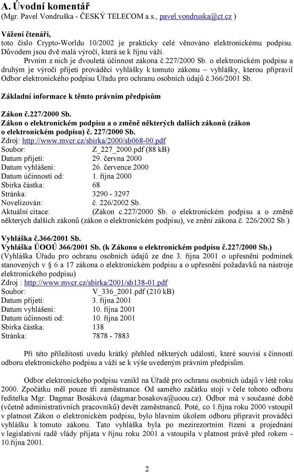 o elektronickém podpisu a druhým je výročí přijetí prováděcí vyhlášky k tomuto zákonu vyhlášky, kterou připravil Odbor elektronického podpisu Úřadu pro ochranu osobních údajů č.366/2001 Sb.