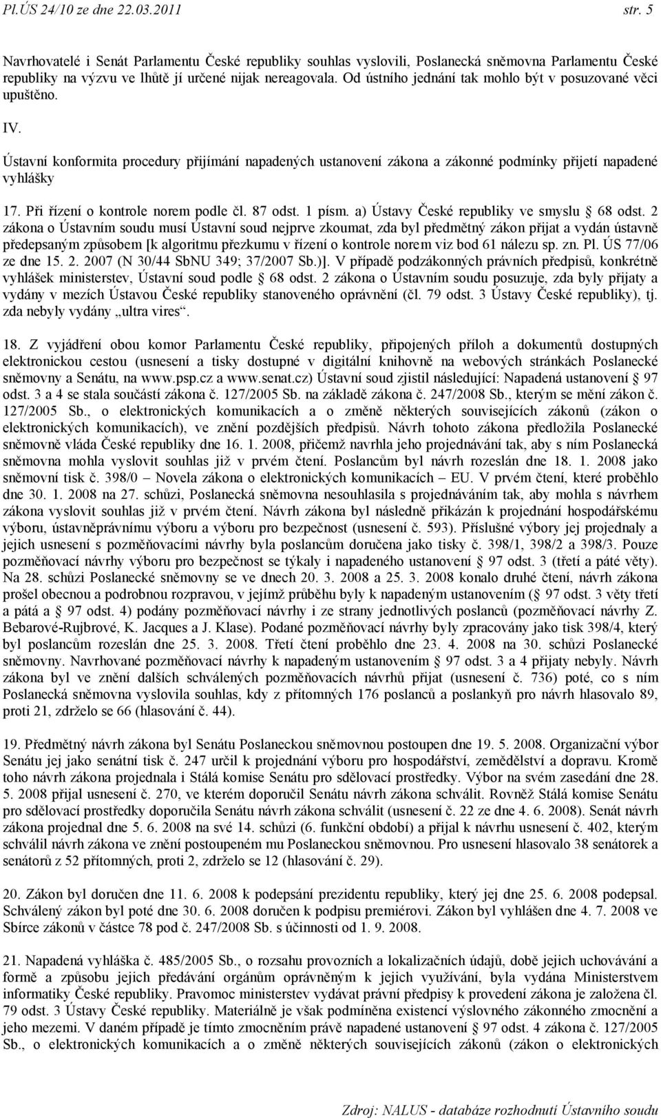 Při řízení o kontrole norem podle čl. 87 odst. 1 písm. a) Ústavy České republiky ve smyslu 68 odst.