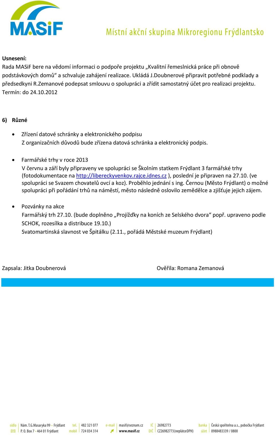 2012 6) Různé Zřízení datové schránky a elektronického podpisu Z organizačních důvodů bude zřízena datová schránka a elektronický podpis.