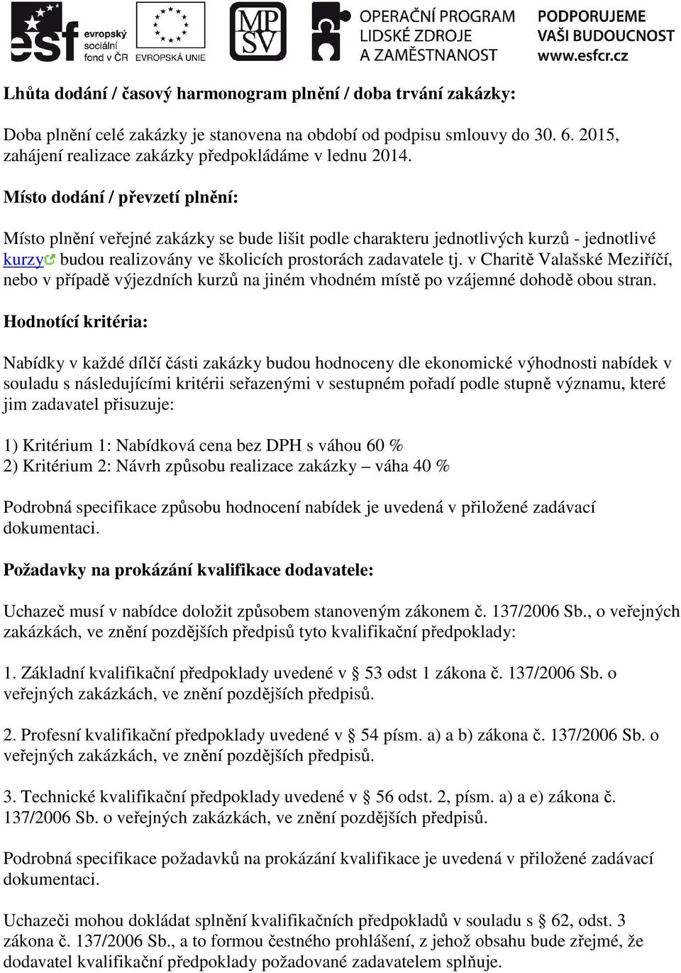 Místo dodání / převzetí plnění: Místo plnění veřejné zakázky se bude lišit podle charakteru jednotlivých kurzů - jednotlivé kurzy budou realizovány ve školicích prostorách zadavatele tj.