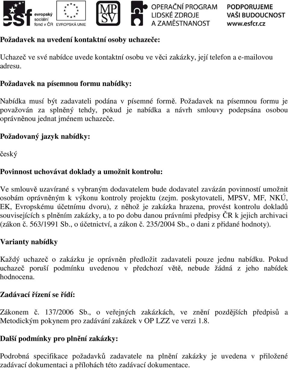 Požadavek na písemnou formu je považován za splněný tehdy, pokud je nabídka a návrh smlouvy podepsána osobou oprávněnou jednat jménem uchazeče.