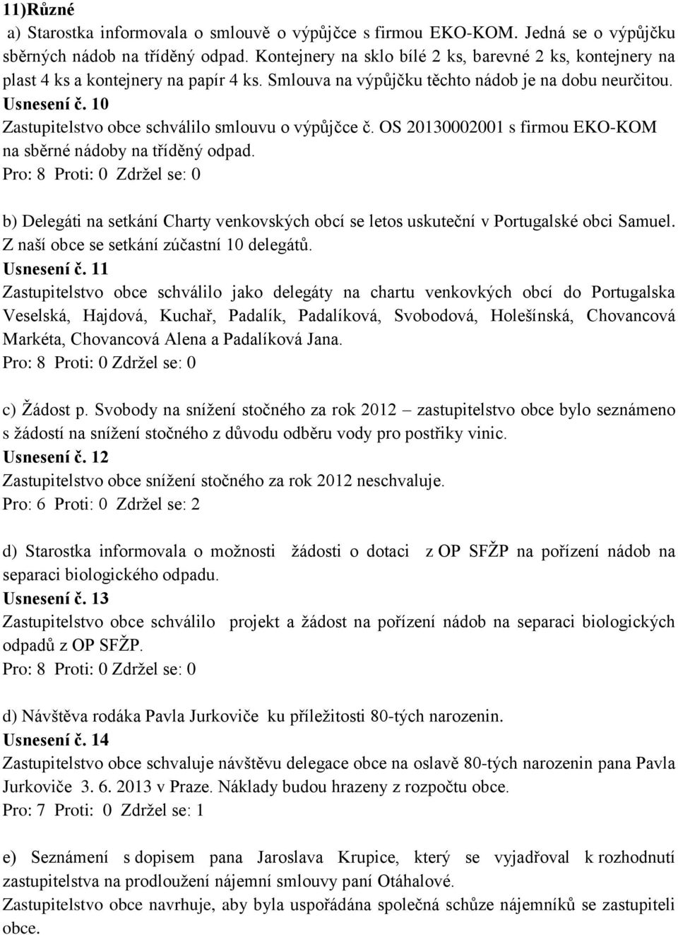 10 Zastupitelstvo obce schválilo smlouvu o výpůjčce č. OS 20130002001 s firmou EKO-KOM na sběrné nádoby na tříděný odpad.