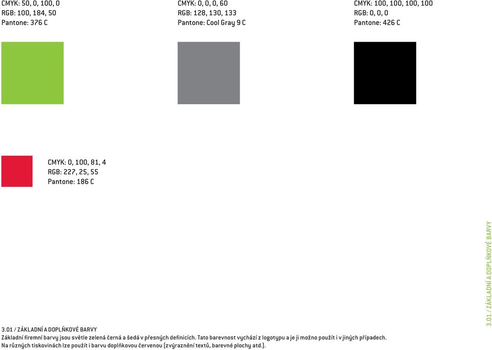 01 / ZÁKLADNÍ A DOPLŇKOVÉ BARVY Základní firemní barvy jsou světle zelená černá a šedá v přesných definicích.