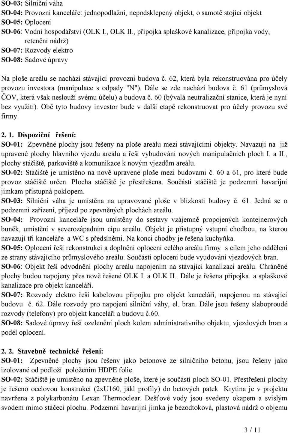 62, která byla rekonstruována pro účely provozu investora (manipulace s odpady "N"). Dále se zde nachází budova č. 61 (průmyslová ČOV, která však neslouží svému účelu) a budova č.