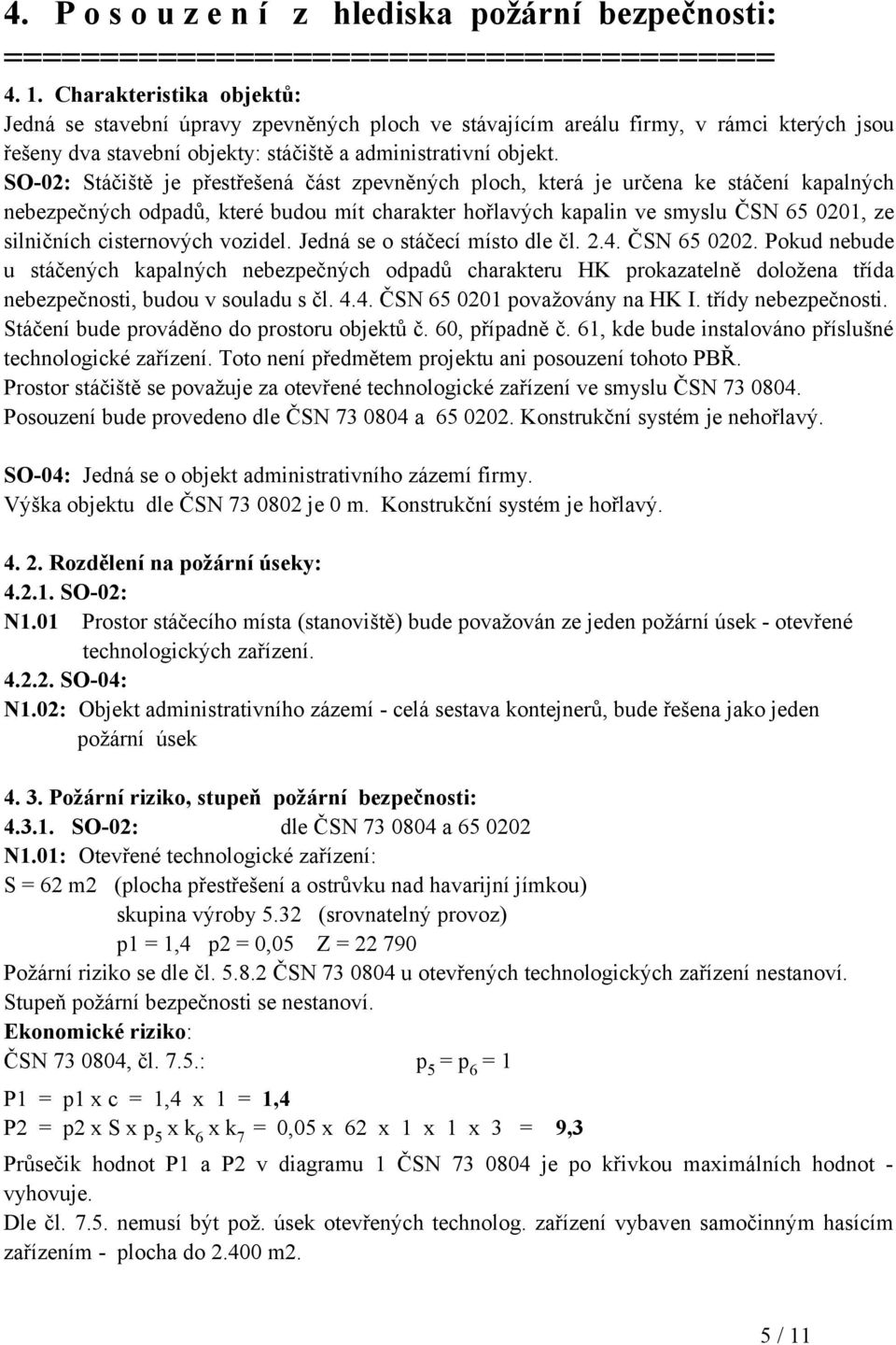 SO-02: Stáčiště je přestřešená část zpevněných ploch, která je určena ke stáčení kapalných nebezpečných odpadů, které budou mít charakter hořlavých kapalin ve smyslu ČSN 65 0201, ze silničních