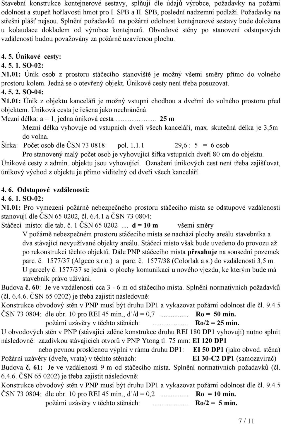 Obvodové stěny po stanovení odstupových vzdáleností budou považovány za požárně uzavřenou plochu. 4. 5. Únikové cesty: 4. 5. 1. SO-02: N1.