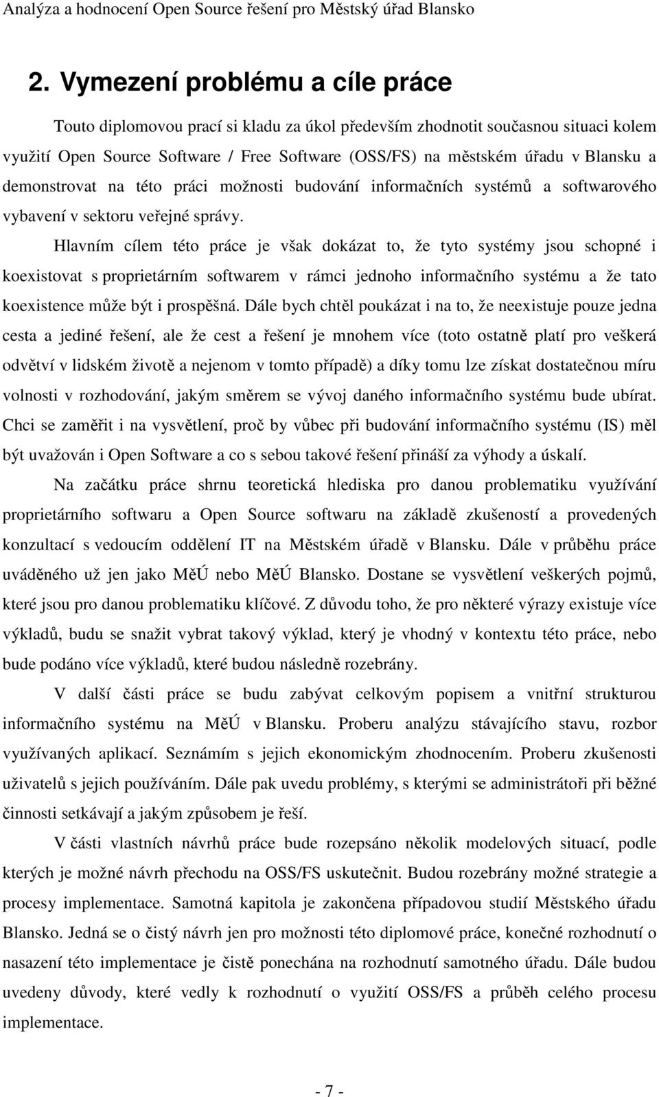 Hlavním cílem této práce je však dokázat to, že tyto systémy jsou schopné i koexistovat s proprietárním softwarem v rámci jednoho informačního systému a že tato koexistence může být i prospěšná.