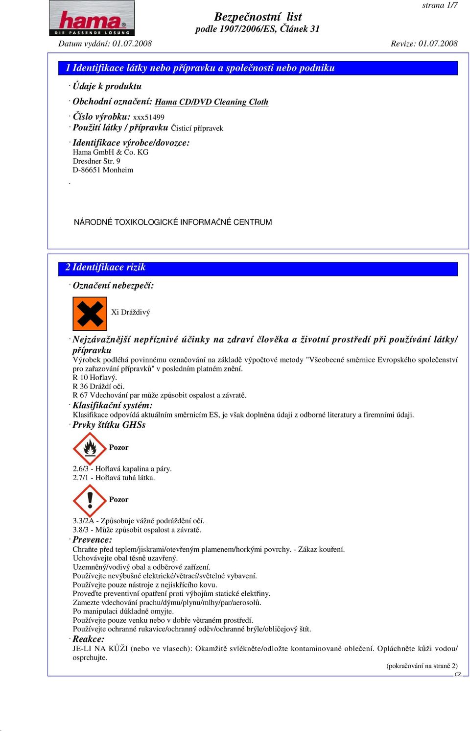 9 D-86651 Monheim č 2 Identifikace rizik Označení nebezpečí: Xi Dráždivý Nejzávažnější nepříznivé účinky na zdraví člověka a životní prostředí při používání látky/ přípravku Výrobek podléhá povinnému
