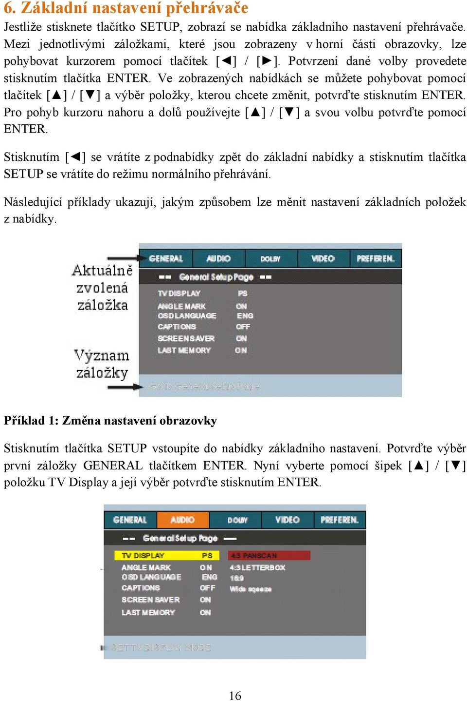 Ve zobrazených nabídkách se můžete pohybovat pomocí tlačítek [ ] / [ ] a výběr položky, kterou chcete změnit, potvrďte stisknutím ENTER.