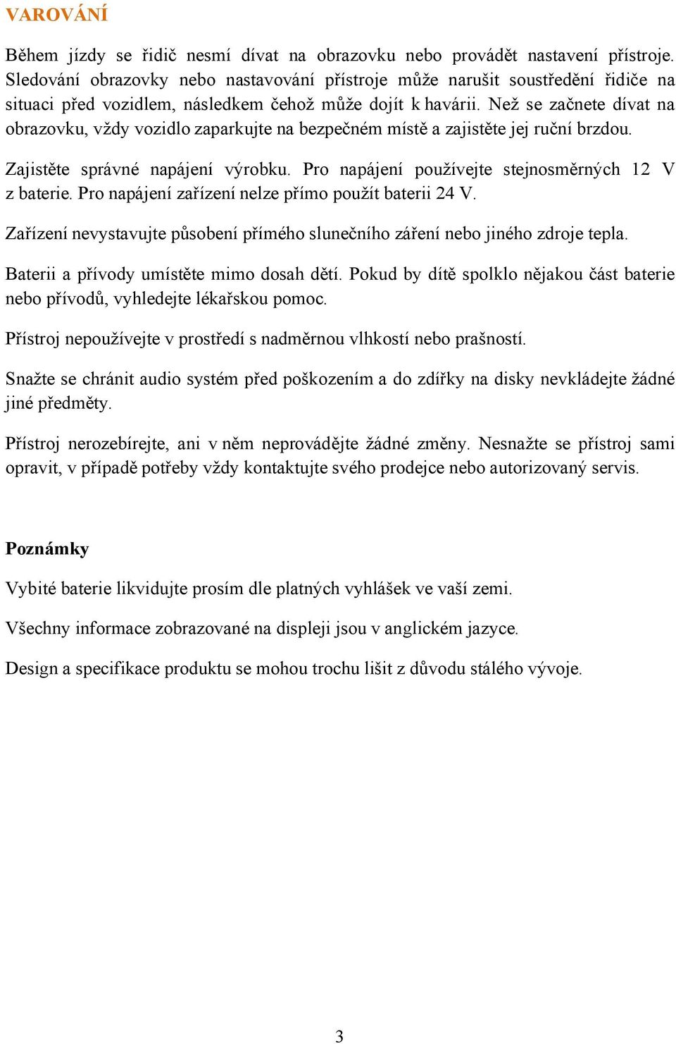 Než se začnete dívat na obrazovku, vždy vozidlo zaparkujte na bezpečném místě a zajistěte jej ruční brzdou. Zajistěte správné napájení výrobku. Pro napájení používejte stejnosměrných 12 V z baterie.