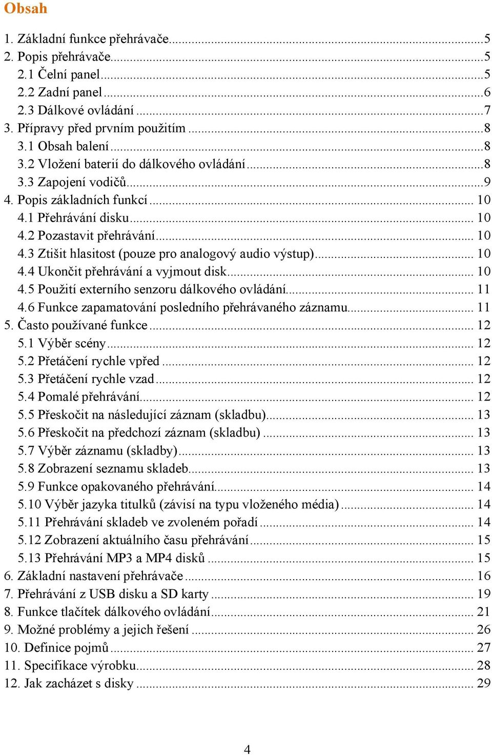 .. 10 4.4 Ukončit přehrávání a vyjmout disk... 10 4.5 Použití externího senzoru dálkového ovládání... 11 4.6 Funkce zapamatování posledního přehrávaného záznamu... 11 5. Často používané funkce... 12 5.