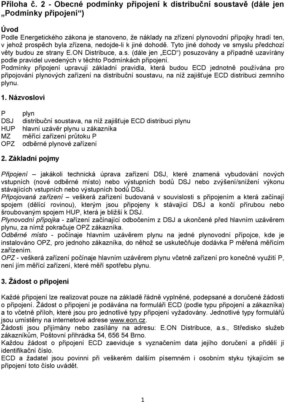 byla zřízena, nedojde-li k jiné dohodě. Tyto jiné dohody ve smyslu předchozí věty budou ze strany E.ON Distribuce, a.s. (dále jen ECD ) posuzovány a případně uzavírány podle pravidel uvedených v těchto Podmínkách připojení.