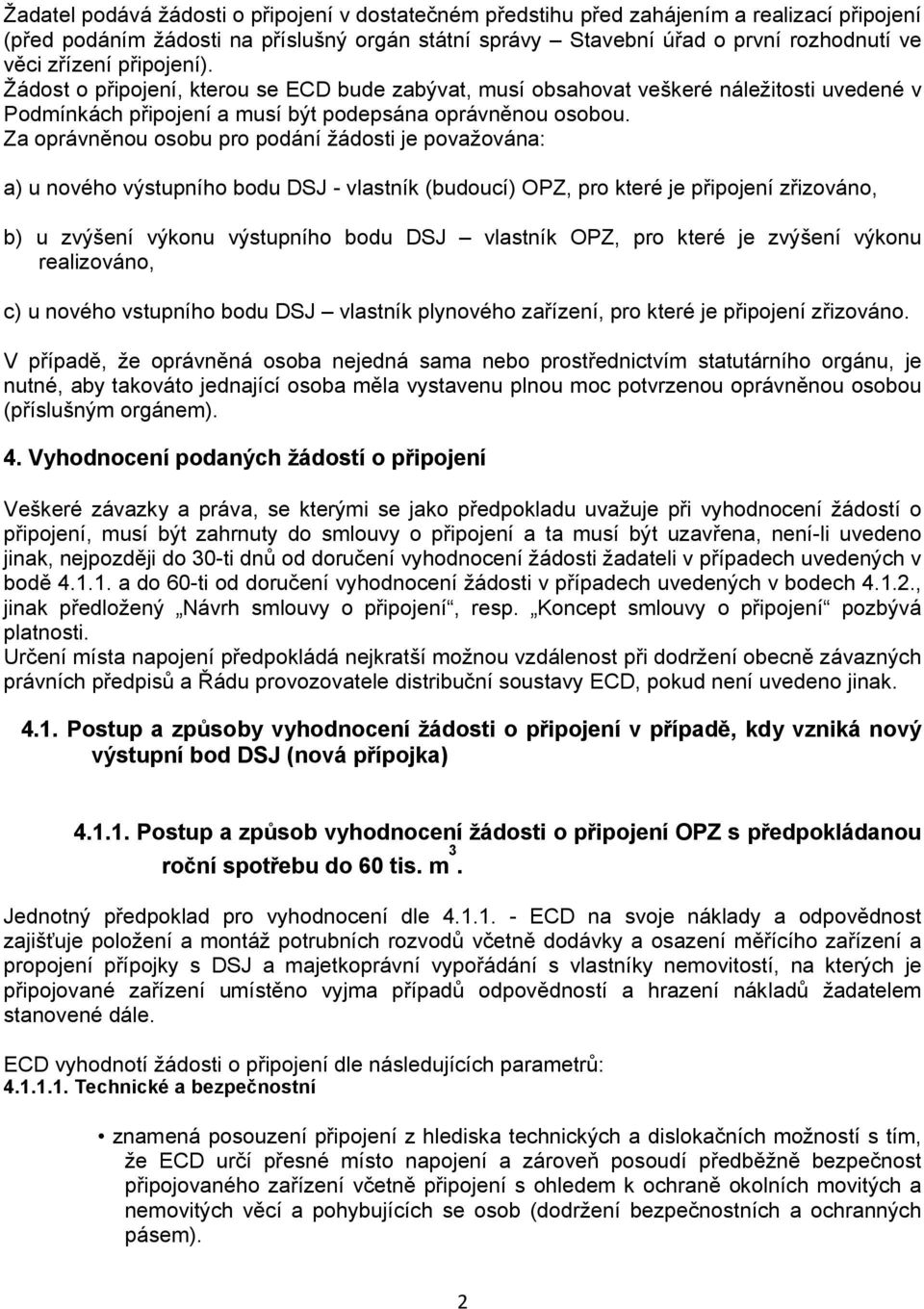 Za oprávněnou osobu pro podání žádosti je považována: a) u nového výstupního bodu DSJ - vlastník (budoucí) OPZ, pro které je připojení zřizováno, b) u zvýšení výkonu výstupního bodu DSJ vlastník OPZ,