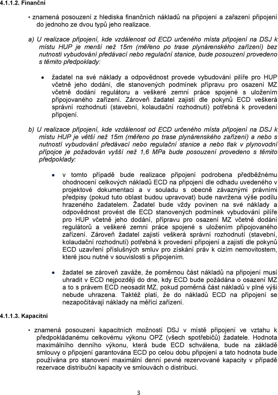 stanice, bude posouzení provedeno s těmito předpoklady: žadatel na své náklady a odpovědnost provede vybudování pilíře pro HUP včetně jeho dodání, dle stanovených podmínek přípravu pro osazení MZ