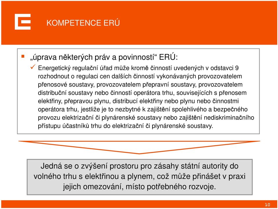 plynu nebo činnostmi operátora trhu, jestliže je to nezbytné k zajištění spolehlivého a bezpečného provozu elektrizační či plynárenské soustavy nebo zajištění nediskriminačního přístupu účastníků