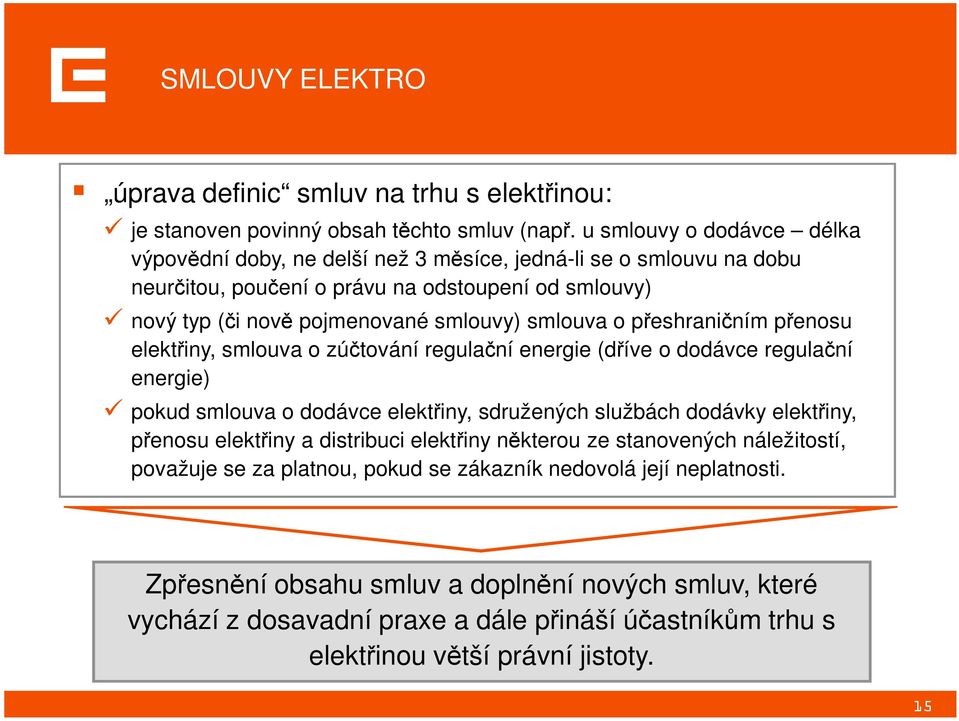 o přeshraničním přenosu elektřiny, smlouva o zúčtování regulační energie (dříve o dodávce regulační energie) pokud smlouva o dodávce elektřiny, sdružených službách dodávky elektřiny, přenosu