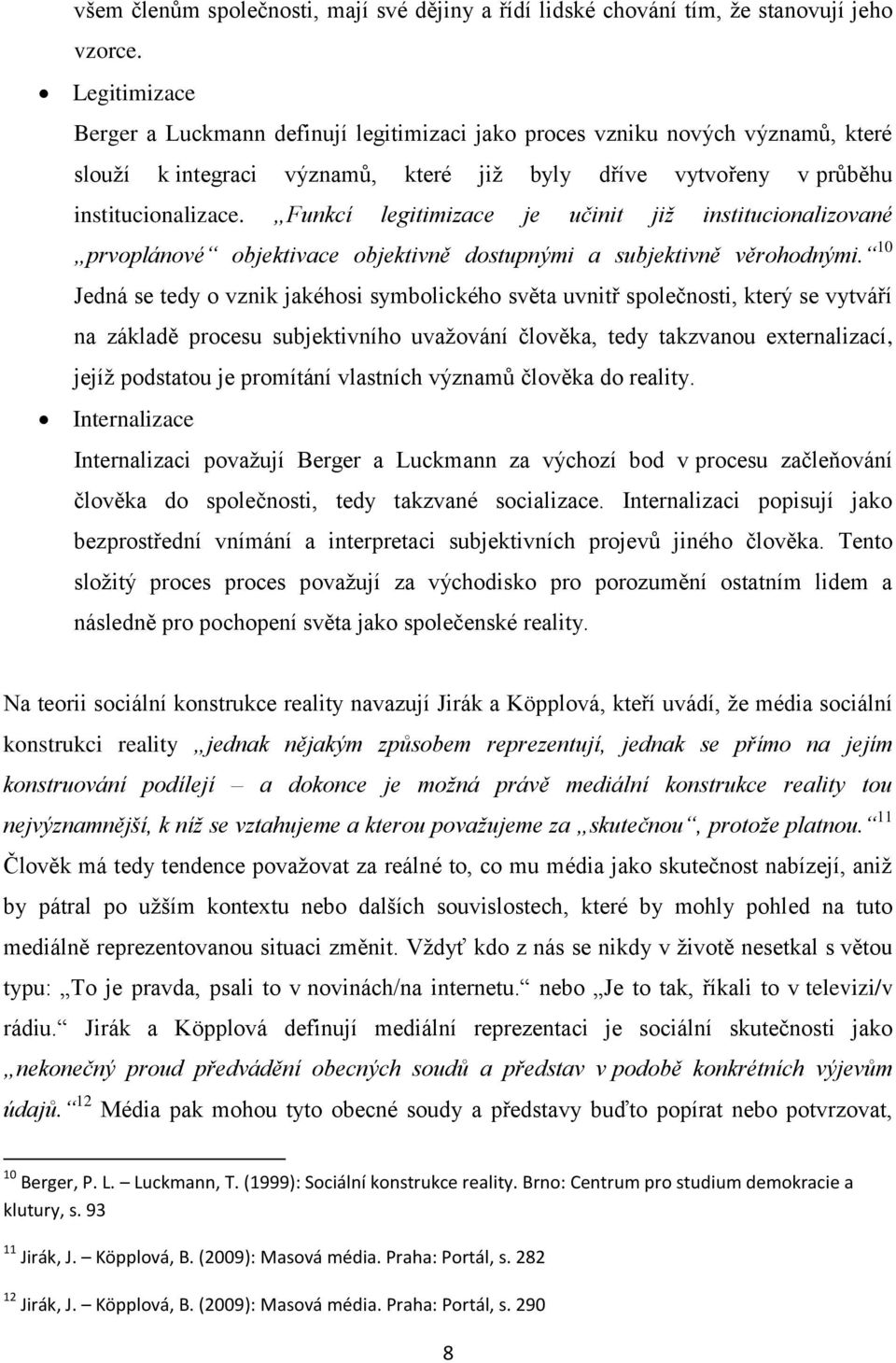 Funkcí legitimizace je učinit již institucionalizované prvoplánové objektivace objektivně dostupnými a subjektivně věrohodnými.