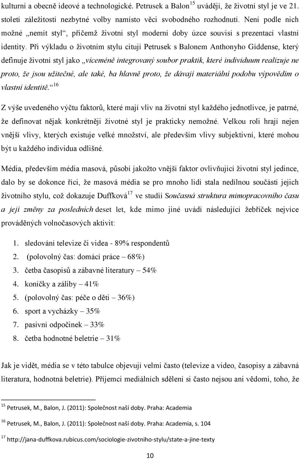 Při výkladu o životním stylu citují Petrusek s Balonem Anthonyho Giddense, který definuje životní styl jako víceméně integrovaný soubor praktik, které individuum realizuje ne proto, že jsou užitečné,