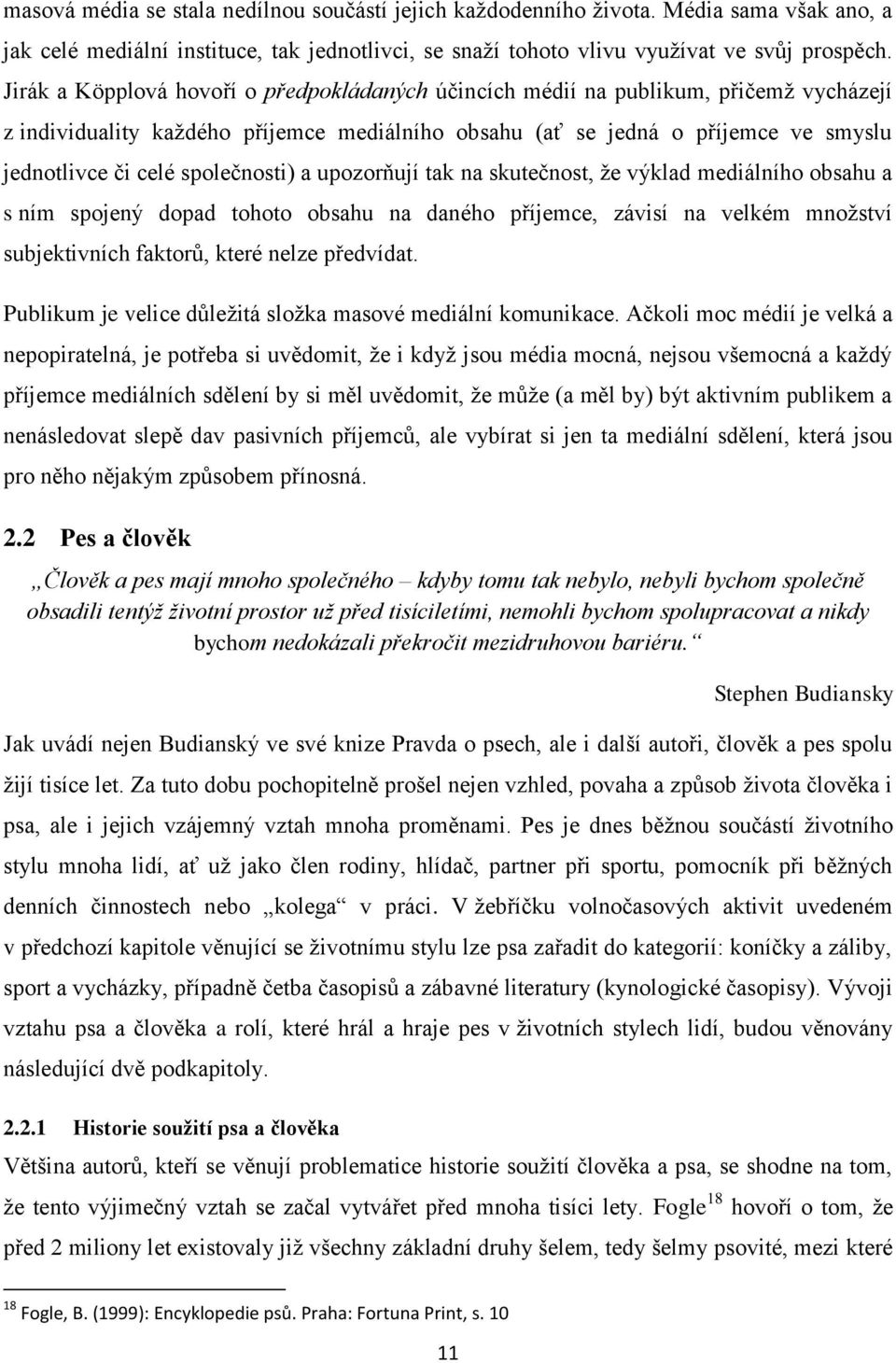 společnosti) a upozorňují tak na skutečnost, že výklad mediálního obsahu a s ním spojený dopad tohoto obsahu na daného příjemce, závisí na velkém množství subjektivních faktorů, které nelze předvídat.