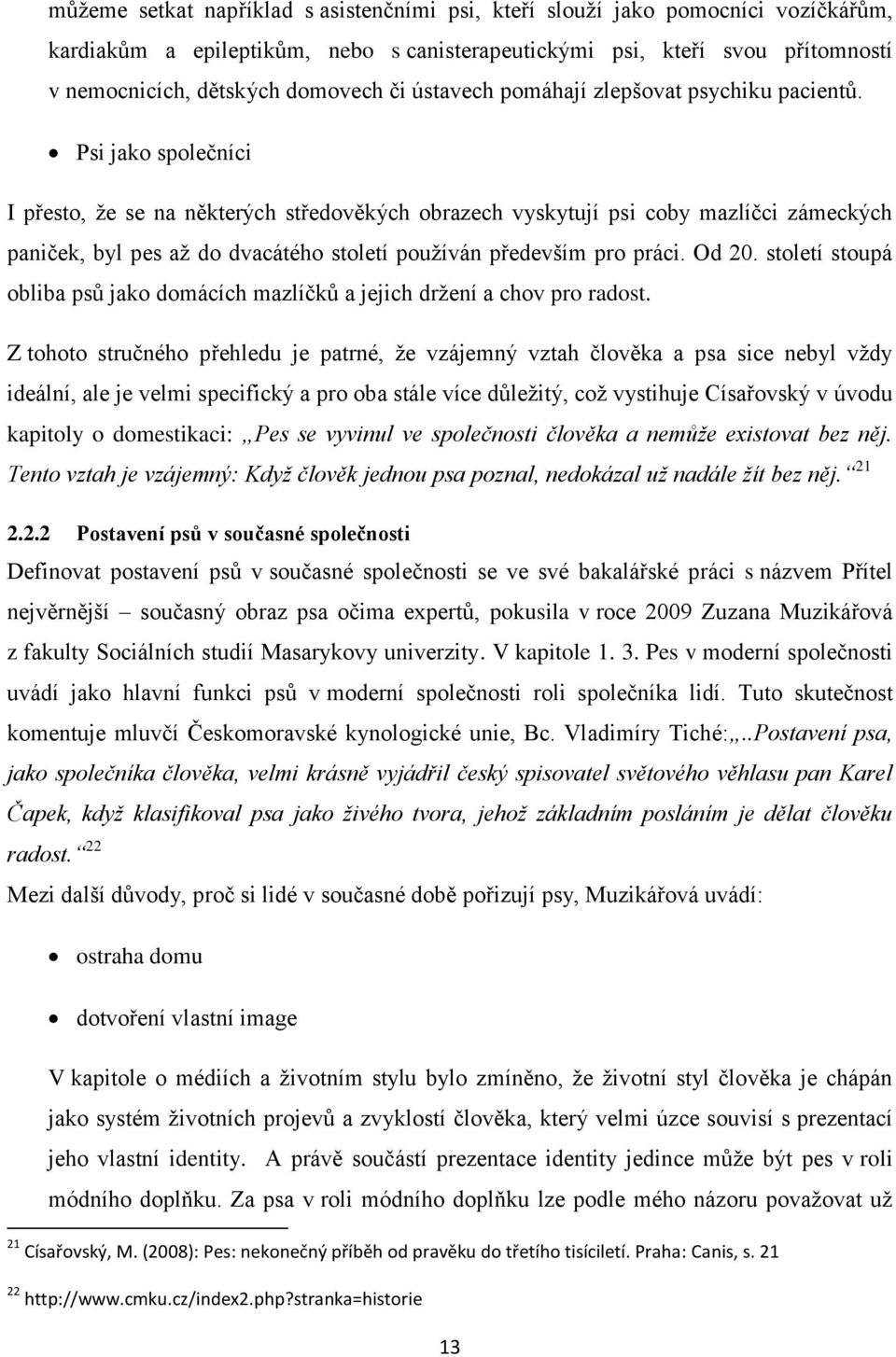 Psi jako společníci I přesto, že se na některých středověkých obrazech vyskytují psi coby mazlíčci zámeckých paniček, byl pes až do dvacátého století používán především pro práci. Od 20.