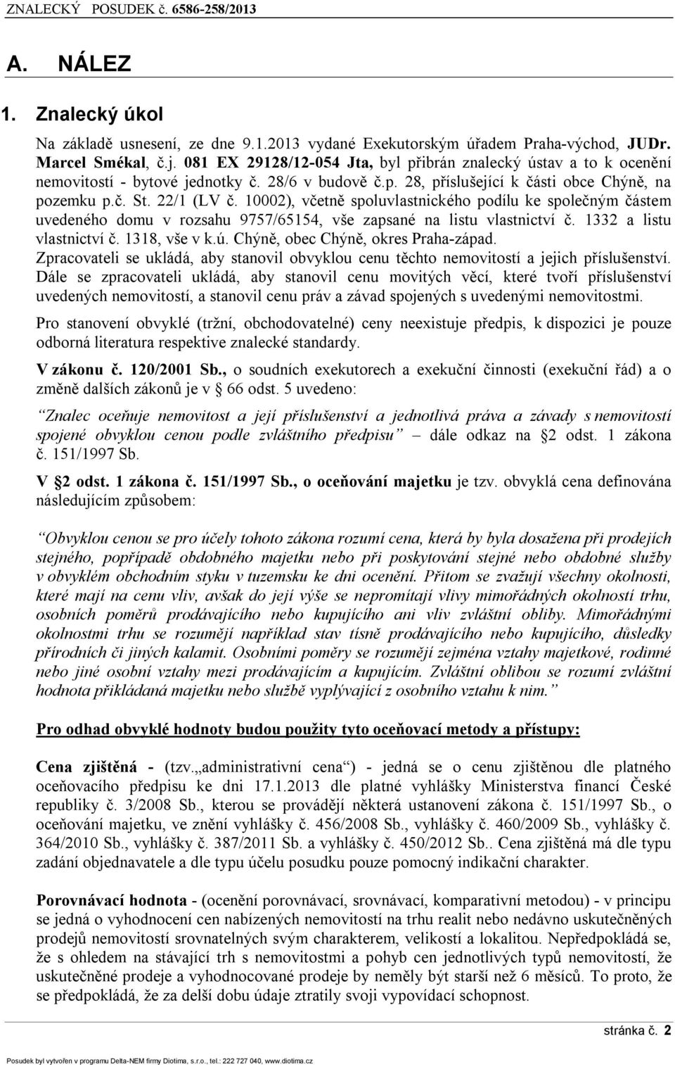 10002), včetně spoluvlastnického podílu ke společným částem uvedeného domu v rozsahu 9757/65154, vše zapsané na listu vlastnictví č. 1332 a listu vlastnictví č. 1318, vše v k.ú.