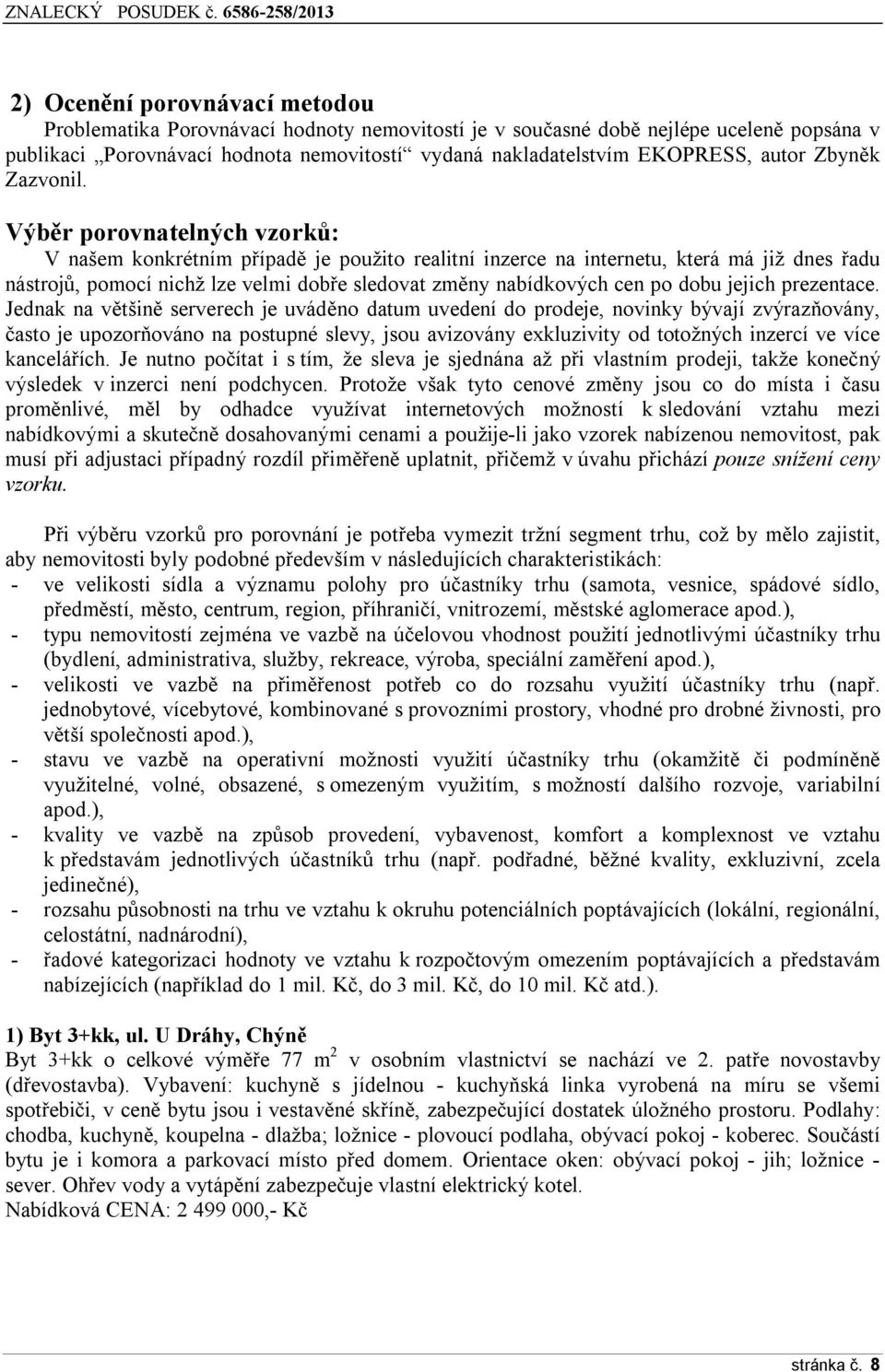 Výběr porovnatelných vzorků: V našem konkrétním případě je použito realitní inzerce na internetu, která má již dnes řadu nástrojů, pomocí nichž lze velmi dobře sledovat změny nabídkových cen po dobu