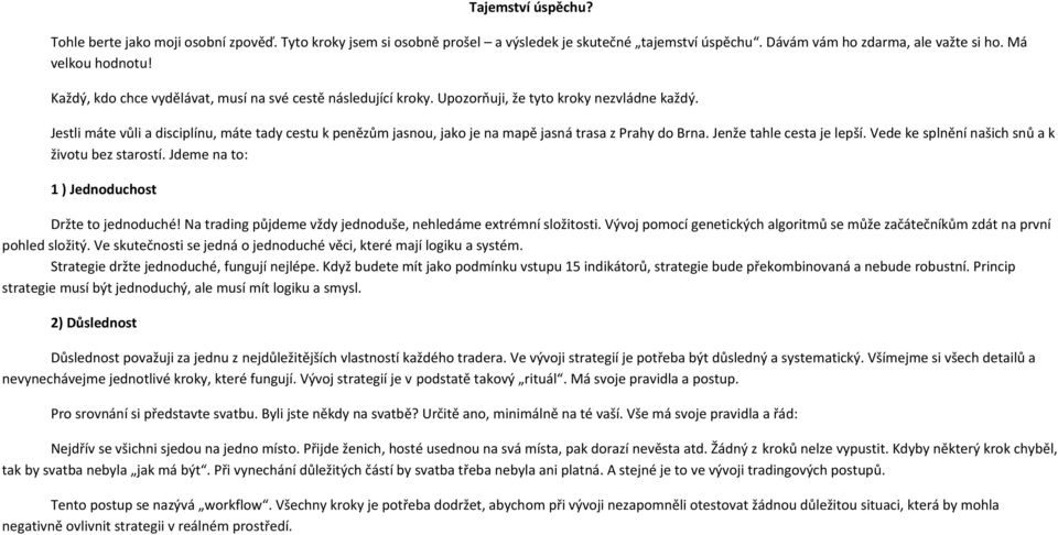 Jestli máte vůli a disciplínu, máte tady cestu k penězům jasnou, jako je na mapě jasná trasa z Prahy do Brna. Jenže tahle cesta je lepší. Vede ke splnění našich snů a k životu bez starostí.