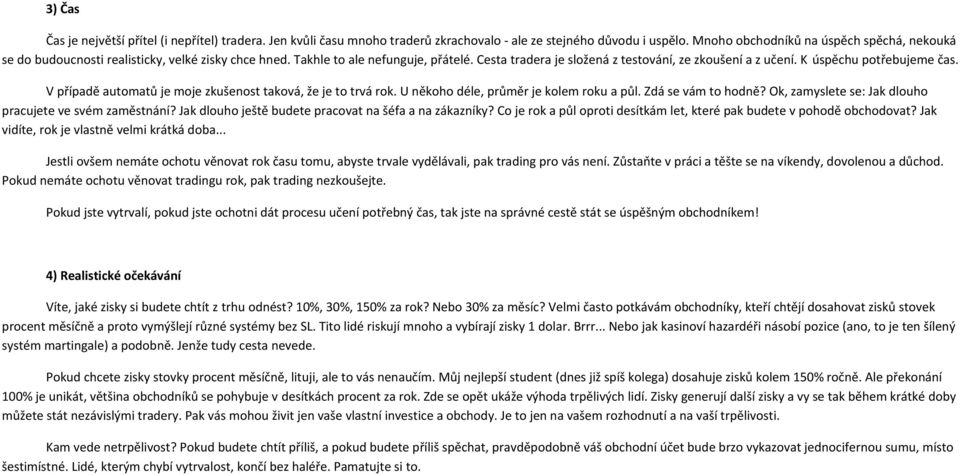 K úspěchu potřebujeme čas. V případě automatů je moje zkušenost taková, že je to trvá rok. U někoho déle, průměr je kolem roku a půl. Zdá se vám to hodně?