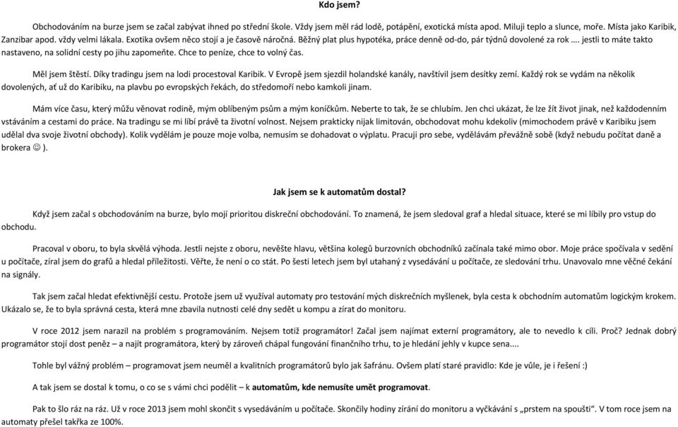 jestli to máte takto nastaveno, na solidní cesty po jihu zapomeňte. Chce to peníze, chce to volný čas. Měl jsem štěstí. Díky tradingu jsem na lodi procestoval Karibik.