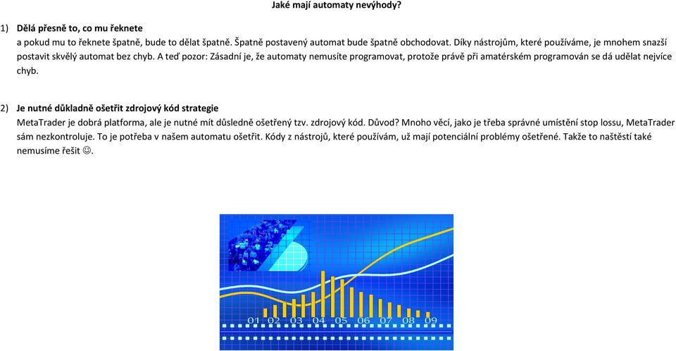 A teď pozor: Zásadní je, že automaty nemusíte programovat, protože právě při amatérském programován se dá udělat nejvíce chyb.