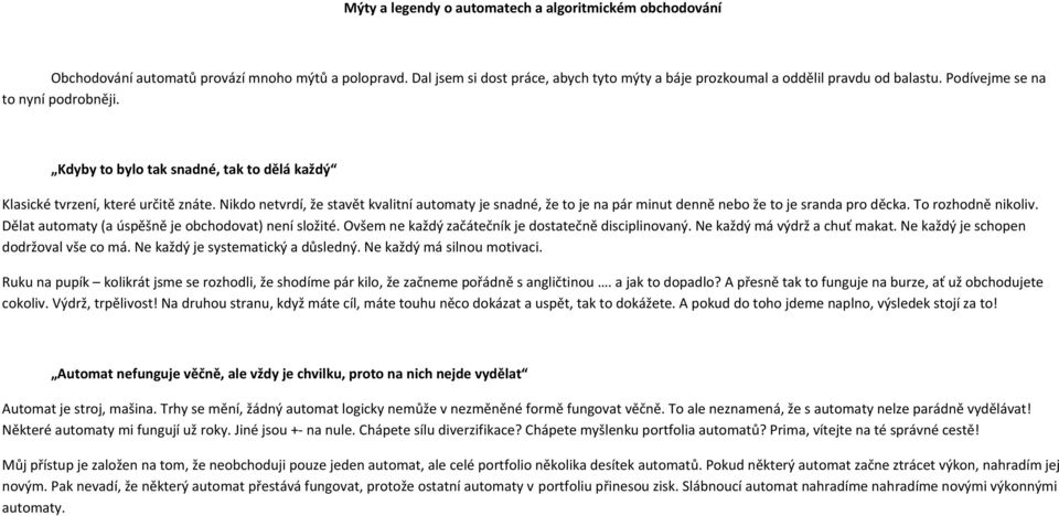 Nikdo netvrdí, že stavět kvalitní automaty je snadné, že to je na pár minut denně nebo že to je sranda pro děcka. To rozhodně nikoliv. Dělat automaty (a úspěšně je obchodovat) není složité.