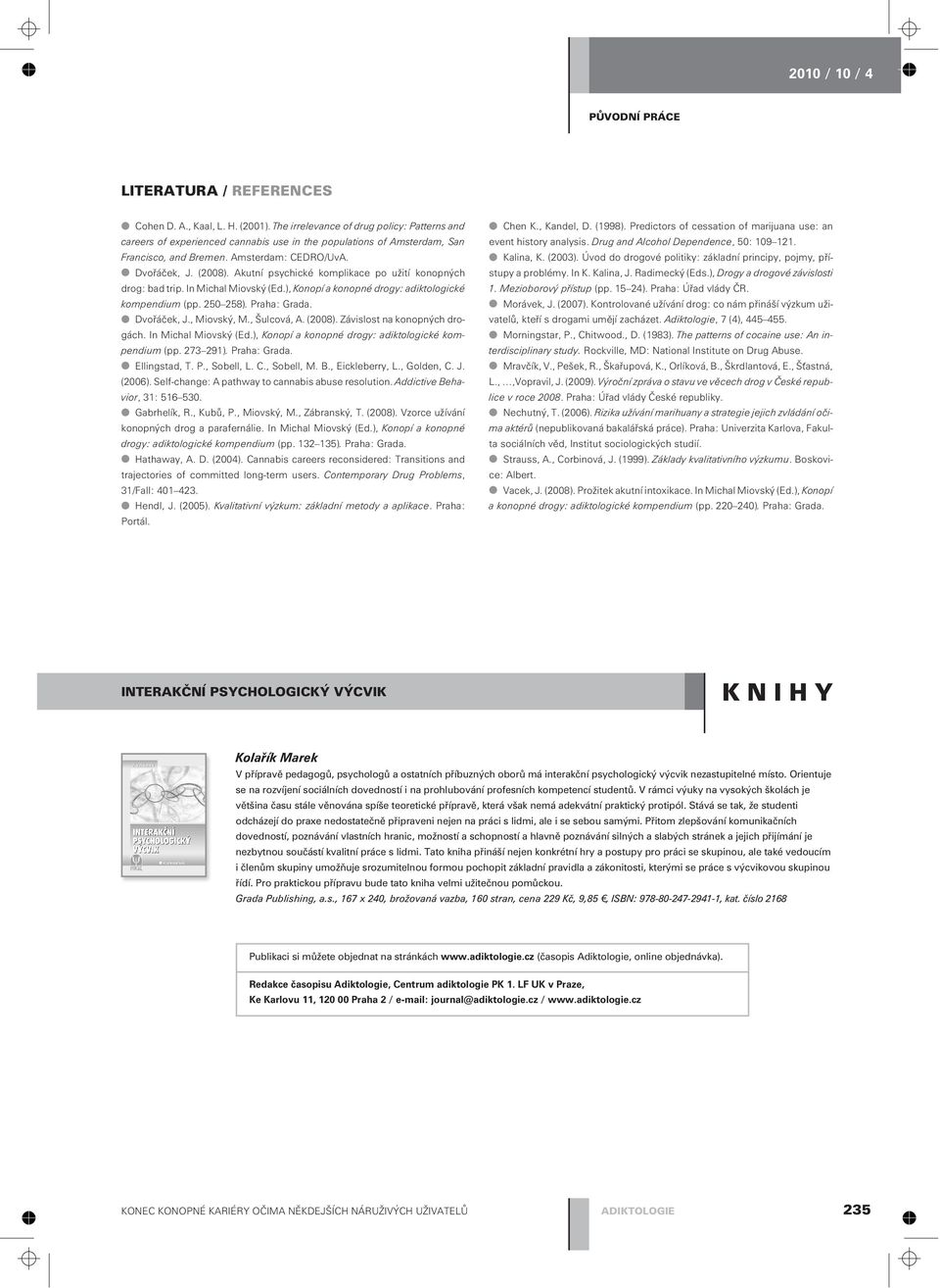 Akutní psychické komplikace po užití konopných drog: bad trip. In Michal Miovský (Ed.), Konopí a konopné drogy: adiktologické kompendium (pp. 250 258). Praha: Grada. Dvoøáèek, J., Miovský, M.