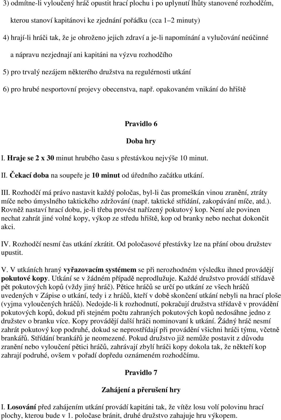 obecenstva, např. opakovaném vnikání do hřiště Pravidlo 6 Doba hry I. Hraje se 2 x 30 minut hrubého času s přestávkou nejvýše 10 minut. II.