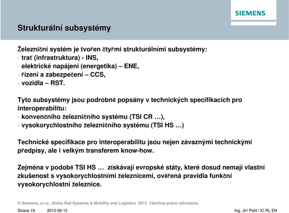 Tyto subsystémy jsou podrobně popsány v technických specifikacích pro interoperabilitu: - konvenčního železničního systému (TSI CR ), - vysokorychlostního železničního