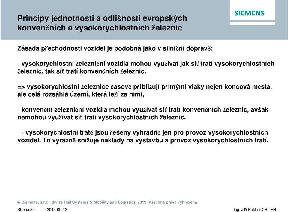 => vysokorychlostní železnice časově přibližují přímými vlaky nejen koncová města, ale celá rozsáhlá území, která leží za nimi, - konvenční železniční vozidla mohou využívat síť