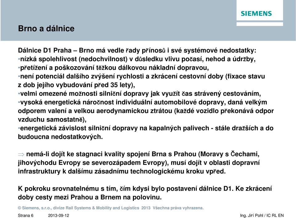 čas strávený cestováním, vysoká energetická náročnost individuální automobilové dopravy, daná velkým odporem valení a velkou aerodynamickou ztrátou (každé vozidlo překonává odpor vzduchu samostatně),