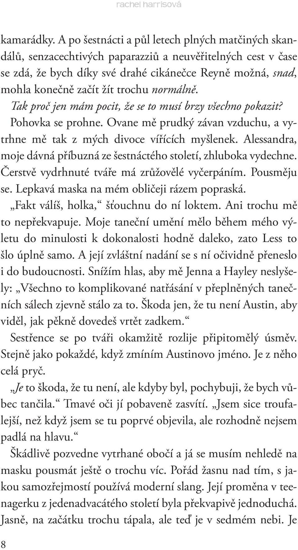 trochu normálně. Tak proč jen mám pocit, že se to musí brzy všechno pokazit? Pohovka se prohne. Ovane mě prudký závan vzduchu, a vytrhne mě tak z mých divoce vířících myšlenek.