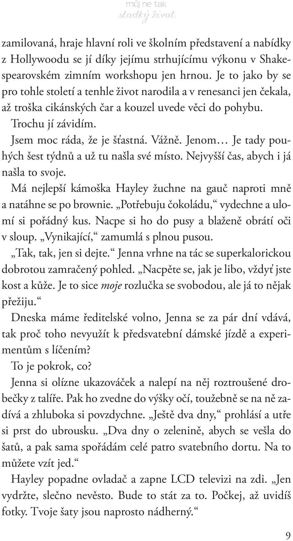 Jenom Je tady pouhých šest týdnů a už tu našla své místo. Nejvyšší čas, abych i já našla to svoje. Má nejlepší kámoška Hayley žuchne na gauč naproti mně a natáhne se po brownie.