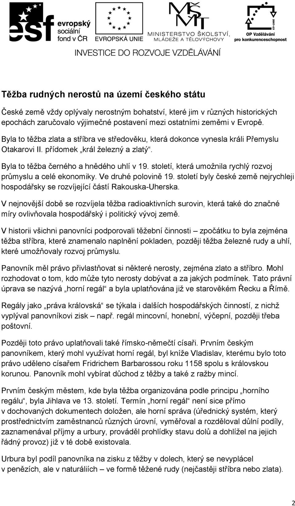 století, která umožnila rychlý rozvoj průmyslu a celé ekonomiky. Ve druhé polovině 19. století byly české země nejrychleji hospodářsky se rozvíjející částí Rakouska-Uherska.