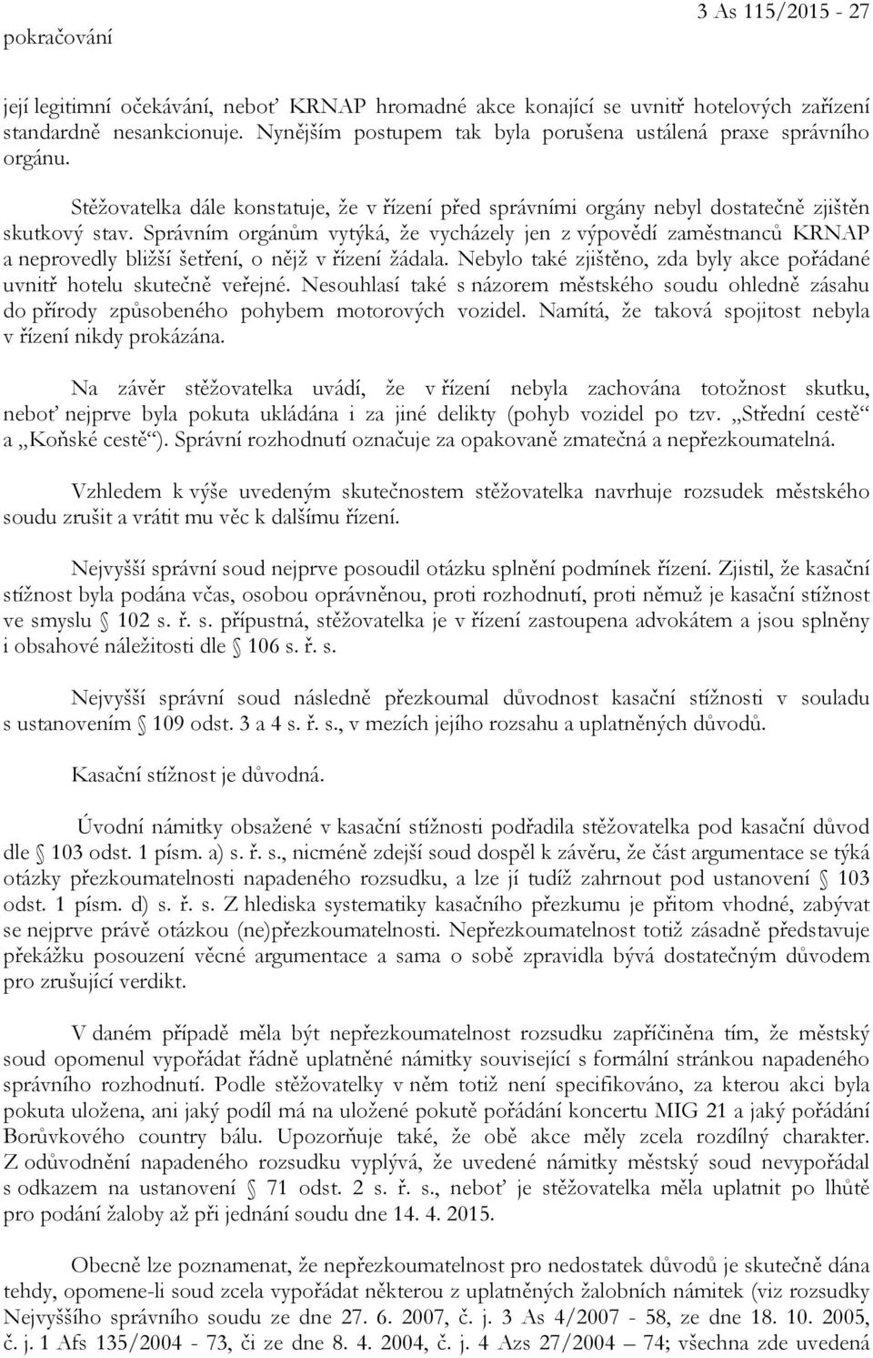 Správním orgánům vytýká, že vycházely jen z výpovědí zaměstnanců KRNAP a neprovedly bližší šetření, o nějž v řízení žádala. Nebylo také zjištěno, zda byly akce pořádané uvnitř hotelu skutečně veřejné.