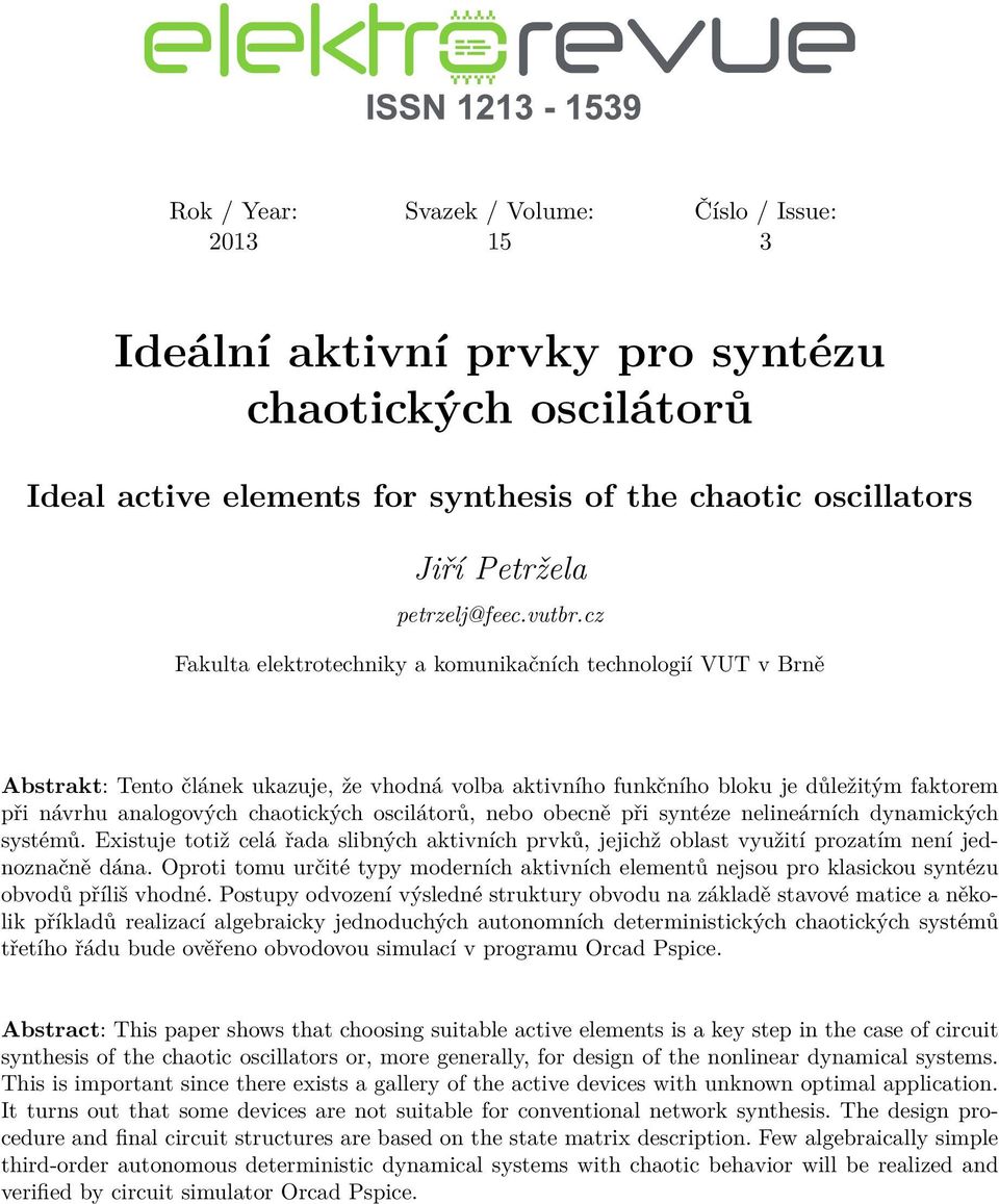 cz Fakulta elektrotechniky a komunikačních technologií VUT v Brně Abstrakt: Tento článek ukazuje, že vhodná volba aktivního funkčního bloku je důležitým faktorem při návrhu analogových chaotických