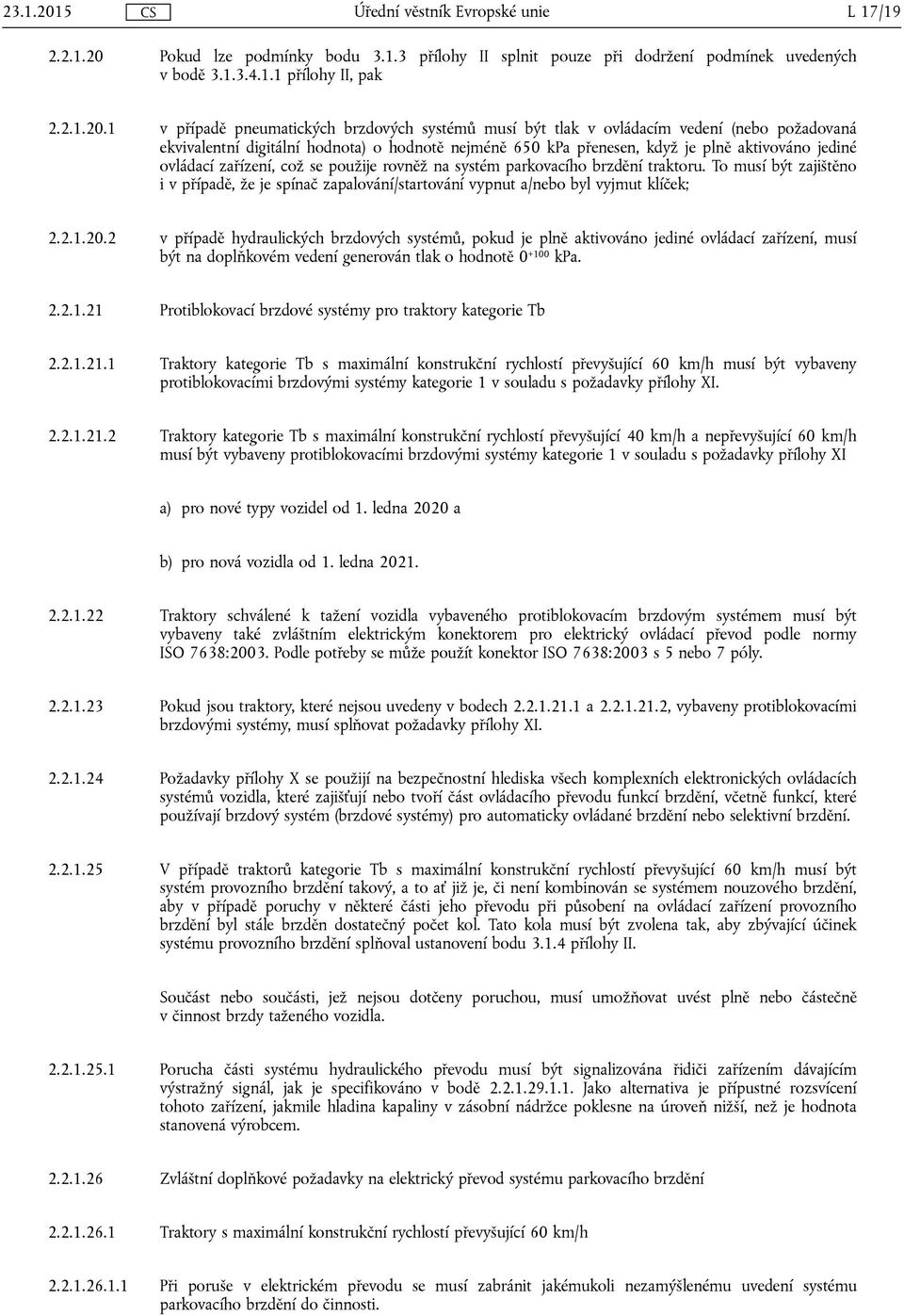 Pokud lze podmínky bodu 3.1.3 přílohy II splnit pouze při dodržení podmínek uvedených v bodě 3.1.3.4.1.1 přílohy II, pak 2.2.1.20.