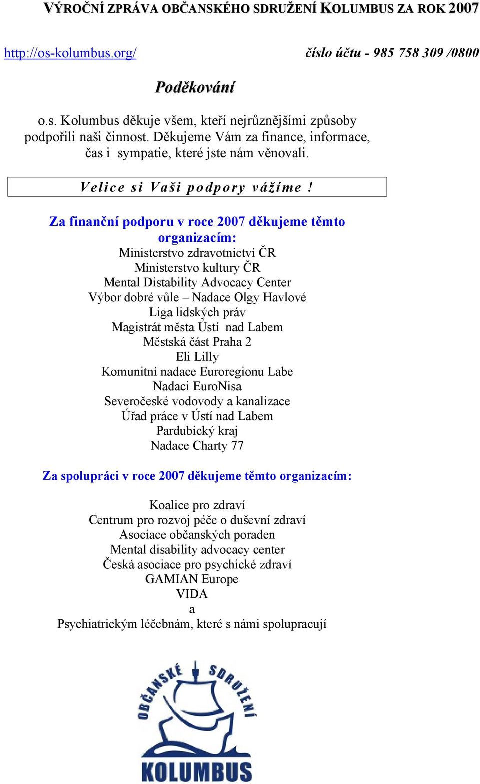 práv Magistrát města Ústí nad Labem Městská část Praha 2 Eli Lilly Komunitní nadace Euroregionu Labe Nadaci EuroNisa Severočeské vodovody a kanalizace Úřad práce v Ústí nad Labem Pardubický kraj