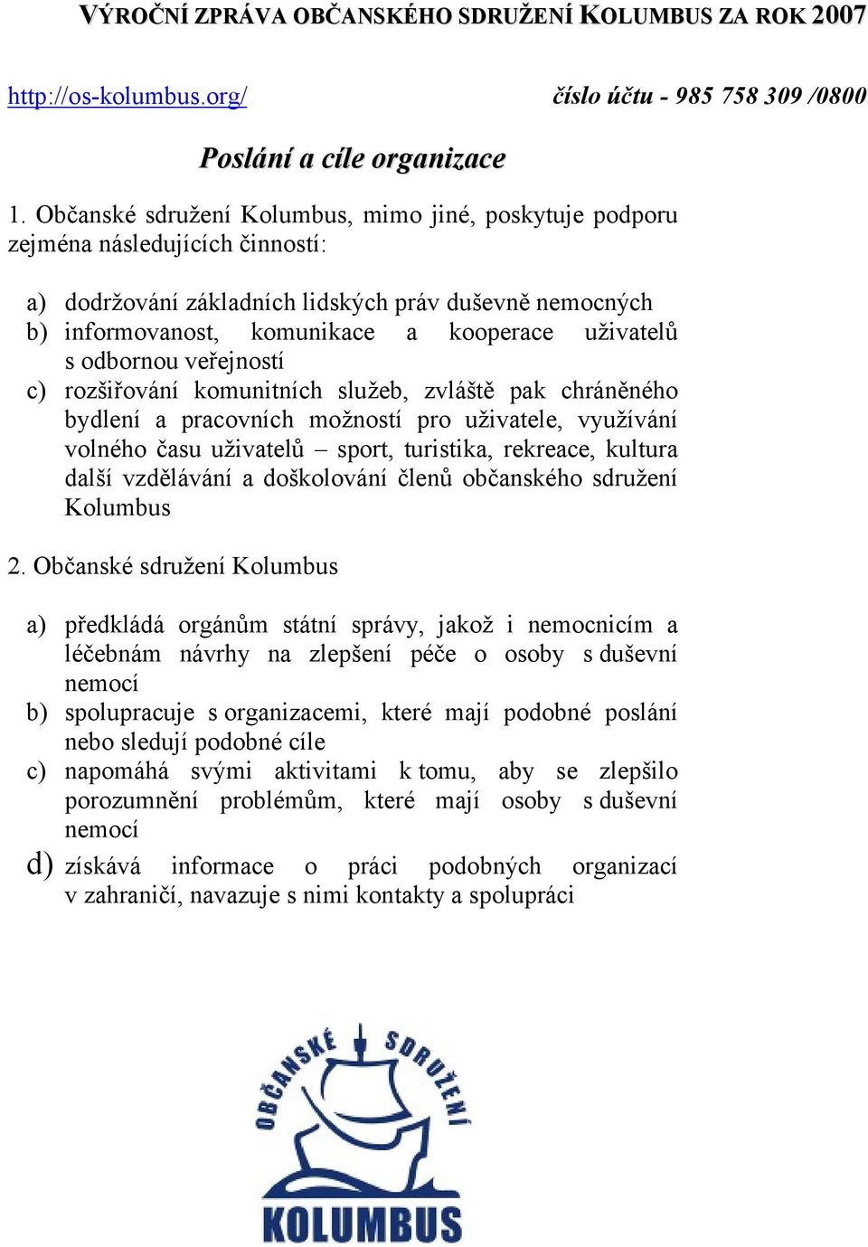 odbornou veřejností c) rozšiřování komunitních služeb, zvláště pak chráněného bydlení a pracovních možností pro uživatele, využívání volného času uživatelů sport, turistika, rekreace, kultura další